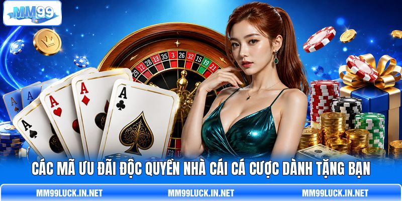 Các mã ưu đãi độc quyền nhà cái cá cược dành tặng bạn