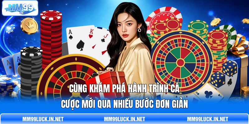 Cùng khám phá hành trình cá cược mới qua nhiều bước đơn giản